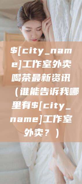 韶关工作室外卖喝茶最新资讯（谁能告诉我哪里有韶关工作室外卖？）